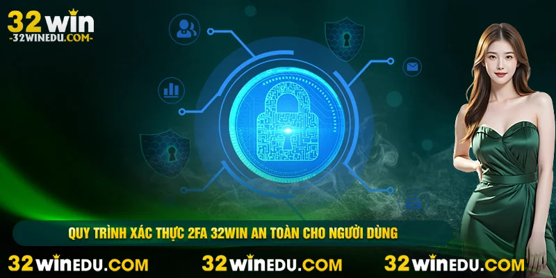 Quy trình xác thực 2fa 32win an toàn cho người dùng